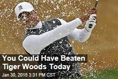 You Could Have Beaten Tiger Woods Today