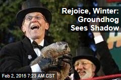 Rejoice, Winter: Groundhog Sees Shadow