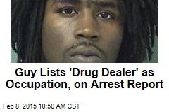 Guy Lists &#39;Drug Dealer&#39; as Occupation, on Arrest Report