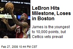 LeBron Hits Milestone, Loses in Boston