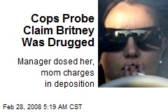 Cops Probe Claim Britney Was Drugged