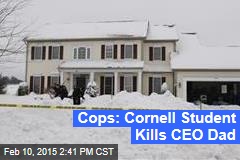Cops: Cornell Student Kills CEO Dad