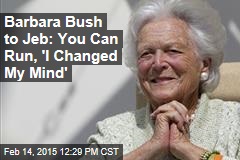 Barbara Bush to Jeb: You Can Run, &#39;I Changed My Mind&#39;