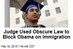 Judge Used Obscure Law to Block Obama on Immigration