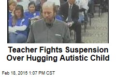 Teacher Fights Suspension Over Hugging Autistic Child