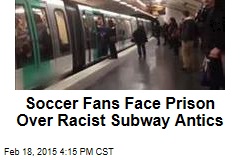 Soccer Fans Face Prison Over Racist Subway Antics