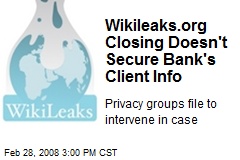 Wikileaks.org Closing Doesn't Secure Bank's Client Info