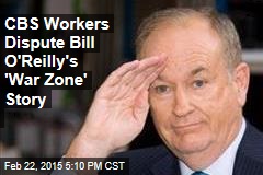 CBS Workers: Bill O&#39;Reilly&#39;s &#39;War Zone&#39; Tale Not True