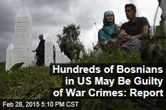 Hundreds of Bosnians in US May Be Guilty of War Crimes: Report