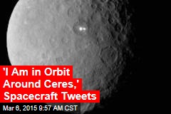 &#39;I Am in Orbit Around Ceres,&#39; Spacecraft Tweets