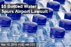 $5 Bottled Water Spurs Airport Lawsuit