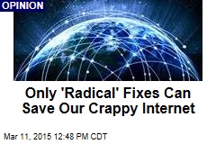 Only &#39;Radical&#39; Fixes Can Save Our Crappy Internet