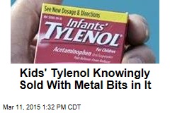 Kids&#39; Tylenol Knowingly Sold With Metal Bits in It