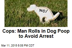 Cops: Man Rolls in Dog Poop to Avoid Arrest