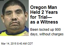 Oregon Man Held 2 Years for Trial&mdash; as a Witness