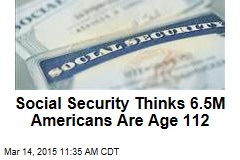 Social Security Thinks 6.5M Americans Are Age 112