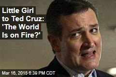 Ted Cruz to 3-Year-Old Girl: &#39;Your World Is on Fire&#39;
