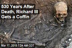 After 530 Years, Richard III Gets a Coffin