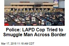 Police: LAPD Cop Tried to Smuggle Man Across Border
