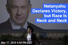 Netanyahu Declares Victory, but Race Is Neck and Neck