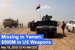Missing in Yemen: $500M in US Weapons