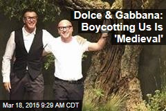 Dolce &amp; Gabbana: Boycotting Us Is &#39;Medieval&#39;