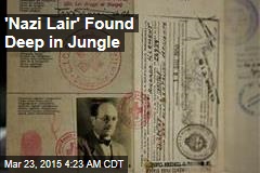&#39;Nazi Lair&#39; Found Deep in Jungle