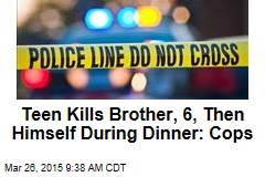 Teen Kills Brother, 6, Then Himself During Dinner: Cops