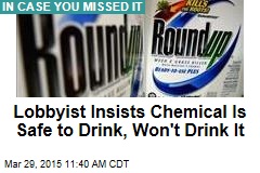 Lobbyist Insists Chemical Is Safe to Drink, Won&#39;t Drink It