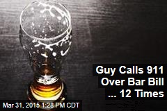 Guy Calls 911 Over Bar Bill ... 12 Times