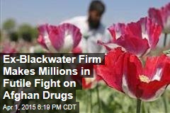 Ex-Blackwater Firm Makes Millions in Futile Fight on Afghan Drugs