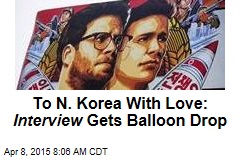 To N. Korea With Love: Interview Gets Balloon Drop