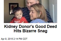 Kidney Donor&#39;s Good Deed Hits Bizarre Snag