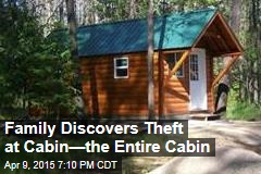 Family Discovers Theft at Cabin&mdash;the Entire Cabin