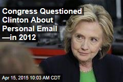 Congress Questioned Clinton About Personal Email &mdash;in 2012