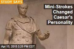 Mini-Strokes Changed Caesar&#39;s Personality