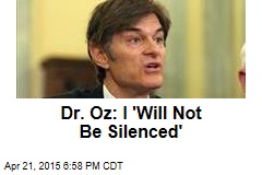 Dr. Oz: I &#39;Will Not Be Silenced&#39;