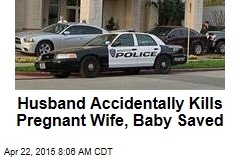 Husband Accidentally Kills Pregnant Wife, Baby Saved