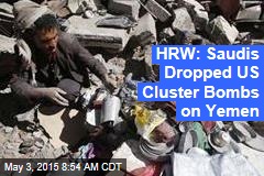 HRW: Saudis Dropped US Cluster Bombs on Yemen
