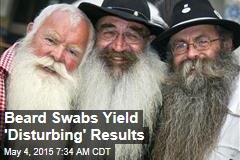 Beard Swabs Yield &#39;Disturbing&#39; Results