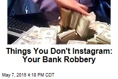 Things You Don&#39;t Instagram: Your Bank Robbery