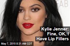 Kylie Jenner: Fine, OK, I Have Lip Fillers