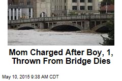 Mom Charged After Boy, 1, Thrown From Bridge Dies