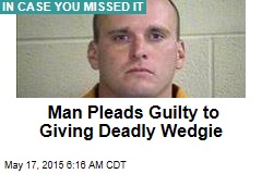 Man Pleads Guilty to Giving Deadly Wedgie