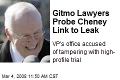 Gitmo Lawyers Probe Cheney Link to Leak
