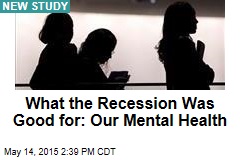 What the Recession Was Good for: Our Mental Health