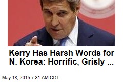 Kerry Has Harsh Words for N. Korea: Horrific, Grisly...