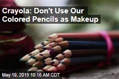 Crayola: Don&#39;t Use Our Colored Pencils as Makeup