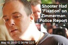 Shooter Had &#39;Fixation&#39; on Zimmerman: Police Report