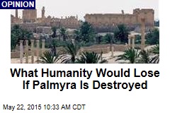 ISIS&#39; Ruin of Palmyra Would Be &#39;Genocide&#39;